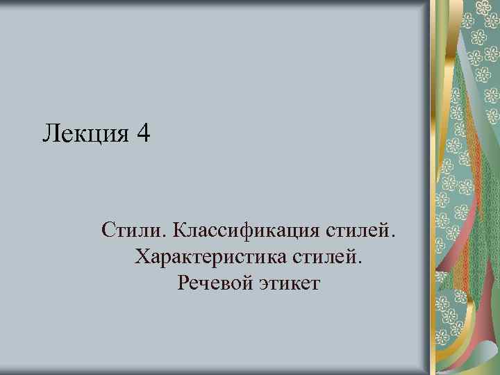 Лекция 4 Стили. Классификация стилей. Характеристика стилей. Речевой этикет 