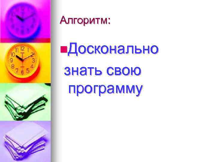 Алгоритм: n. Досконально знать свою программу 