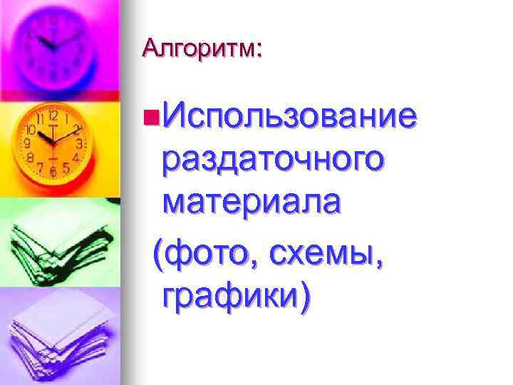 Алгоритм: n. Использование раздаточного материала (фото, схемы, графики) 