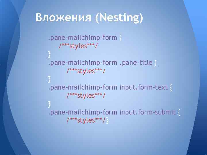 Вложения (Nesting). pane-mailchimp-form /***styles***/ }. pane-mailchimp-form /***styles***/} {. pane-title { input. form-text { input.