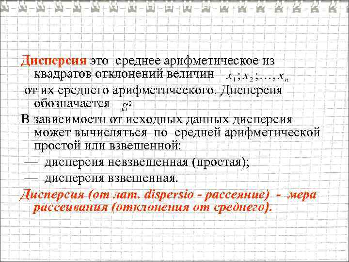 Дисперсия это среднее арифметическое из квадратов отклонений величин от их среднего арифметического. Дисперсия обозначается