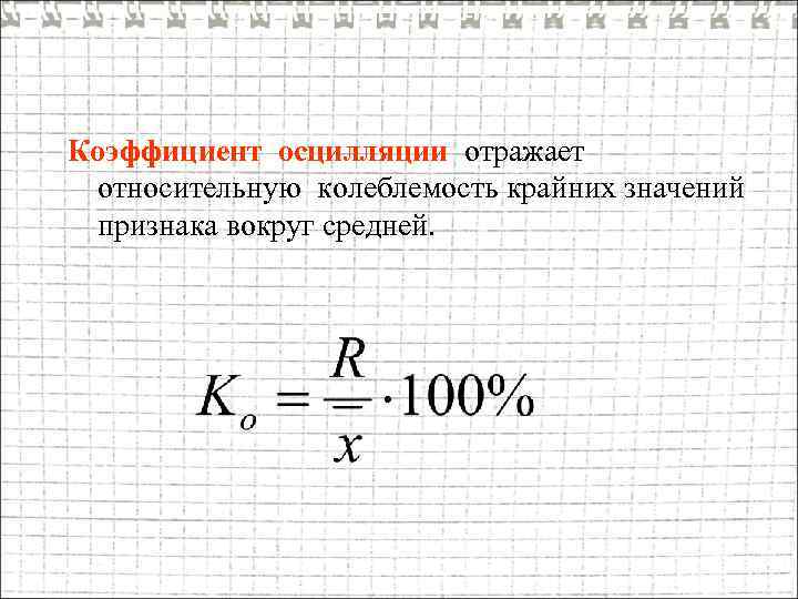 Коэффициент осцилляции отражает относительную колеблемость крайних значений признака вокруг средней. 