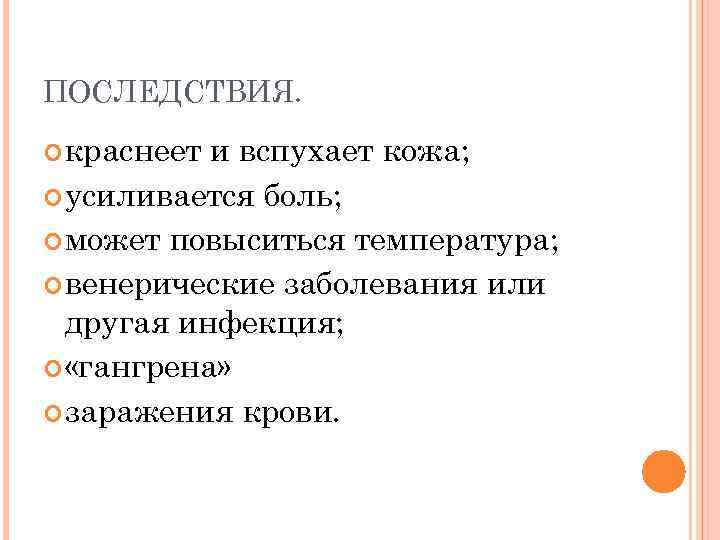 ПОСЛЕДСТВИЯ. краснеет и вспухает кожа; усиливается боль; может повыситься температура; венерические заболевания или другая