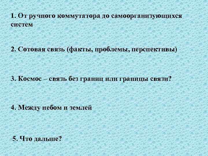 1. От ручного коммутатора до самоорганизующихся систем 2. Сотовая связь (факты, проблемы, перспективы) 3.