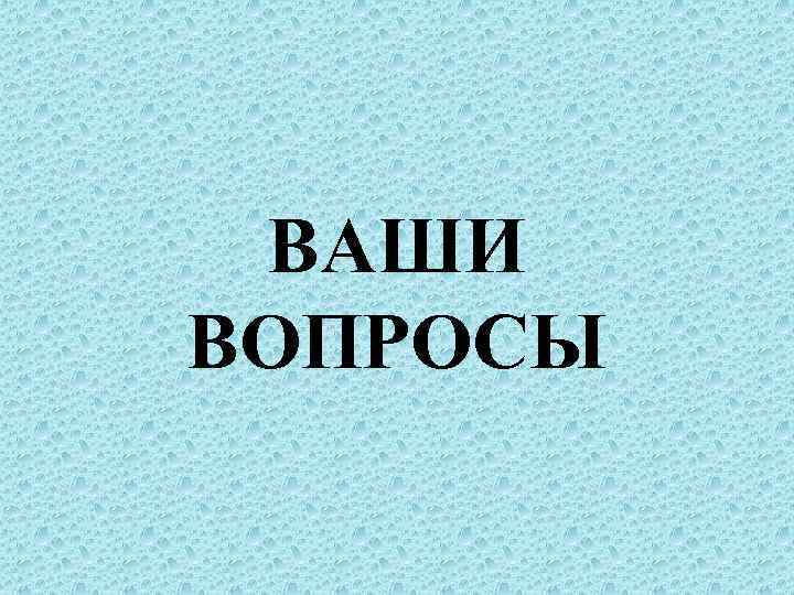 ВАШИ ВОПРОСЫ 