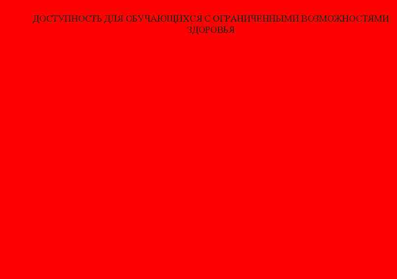 ДОСТУПНОСТЬ ДЛЯ ОБУЧАЮЩИХСЯ С ОГРАНИЧЕННЫМИ ВОЗМОЖНОСТЯМИ ЗДОРОВЬЯ 