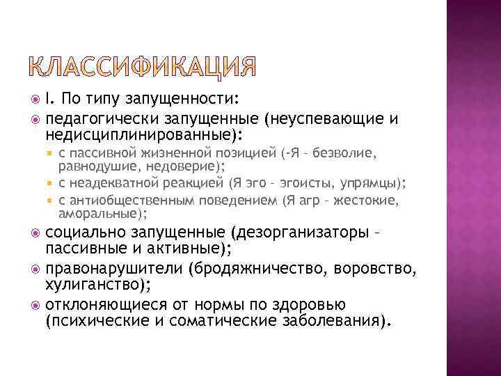 I. По типу запущенности: педагогически запущенные (неуспевающие и недисциплинированные): с пассивной жизненной позицией (-Я