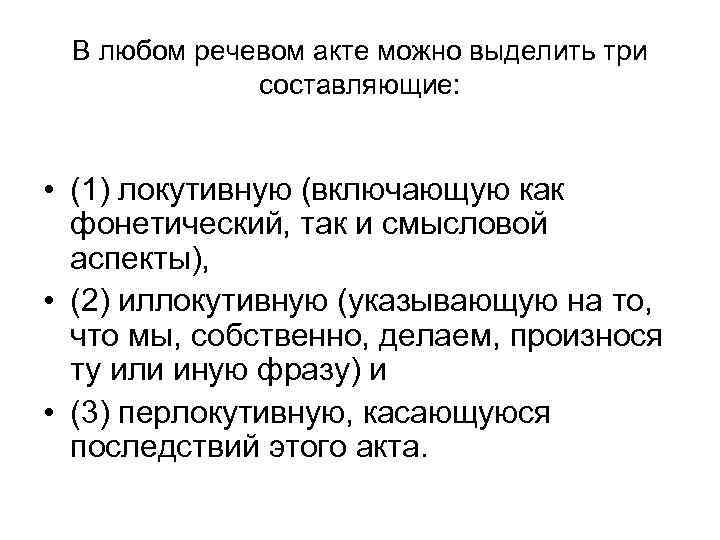 В любом речевом акте можно выделить три составляющие: • (1) локутивную (включающую как фонетический,