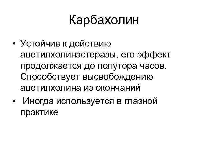 Карбахолин • Устойчив к действию ацетилхолинэстеразы, его эффект продолжается до полутора часов. Способствует высвобождению