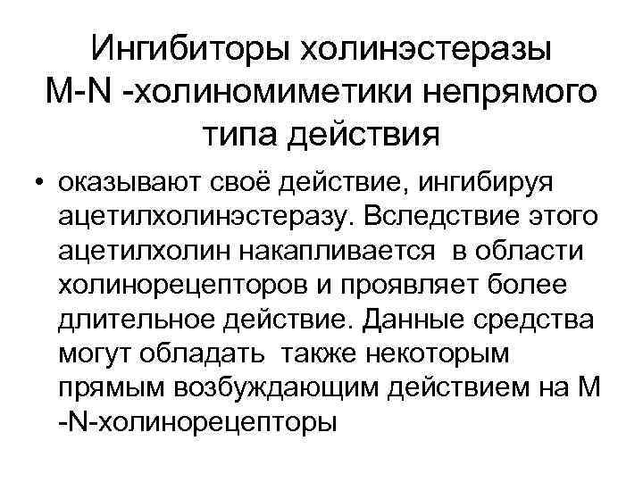 Ингибиторы холинэстеразы М-N -холиномиметики непрямого типа действия • оказывают своё действие, ингибируя ацетилхолинэстеразу. Вследствие