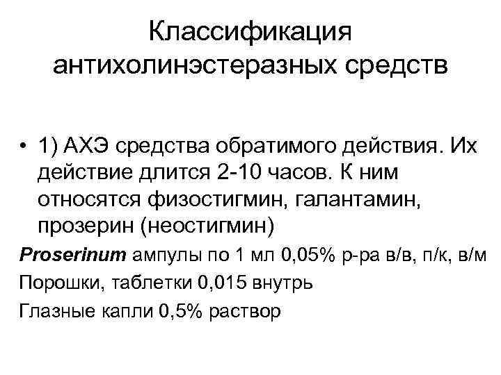 Классификация антихолинэстеразных средств • 1) АХЭ средства обратимого действия. Их действие длится 2 -10