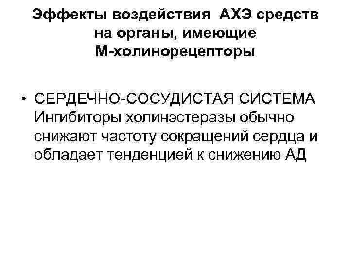 Эффекты воздействия АХЭ средств на органы, имеющие М-холинорецепторы • СЕРДЕЧНО-СОСУДИСТАЯ СИСТЕМА Ингибиторы холинэстеразы обычно