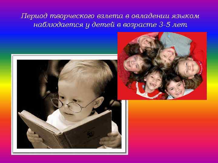 Период творческого взлета в овладении языком наблюдается у детей в возрасте 3 -5 лет
