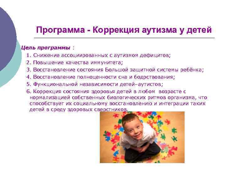 Программа - Коррекция аутизма у детей Цель программы : 1. Снижение ассоциированных с аутизмом