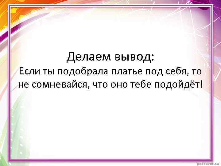 Делаем вывод: Если ты подобрала платье под себя, то не сомневайся, что оно тебе