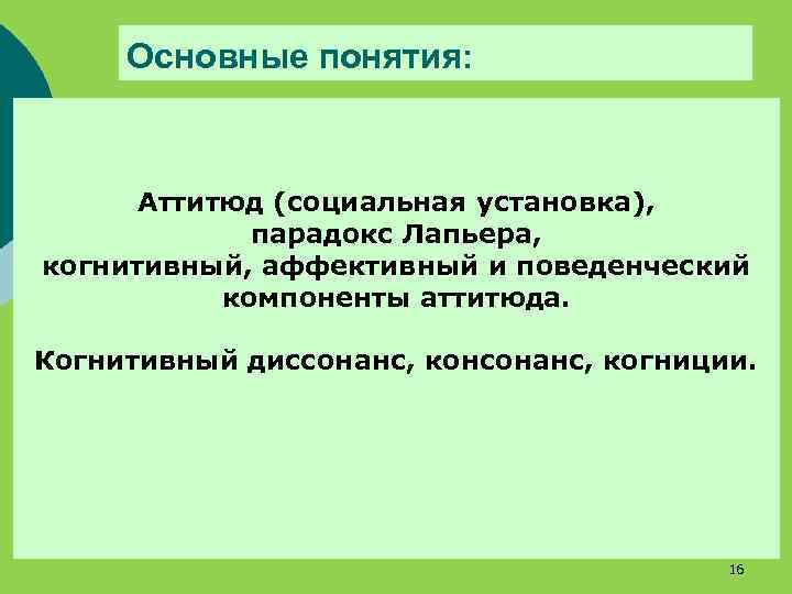 Основные понятия: Аттитюд (социальная установка), парадокс Лапьера, когнитивный, аффективный и поведенческий компоненты аттитюда. Когнитивный