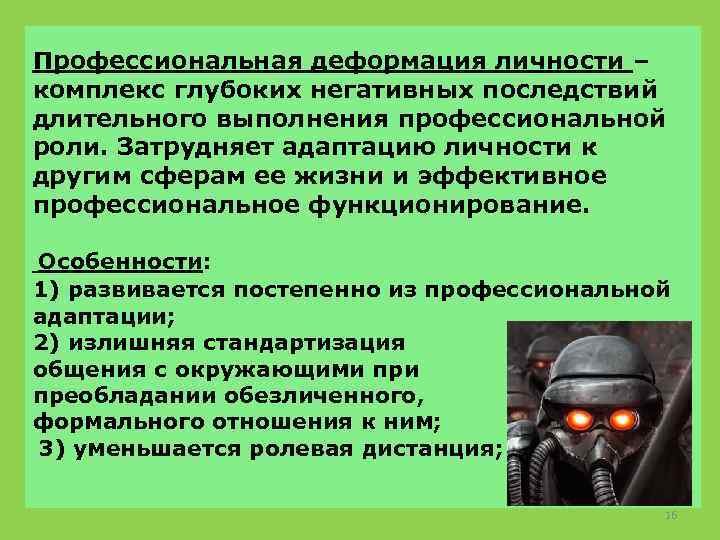 Профессиональная деформация личности – комплекс глубоких негативных последствий длительного выполнения профессиональной роли. Затрудняет адаптацию