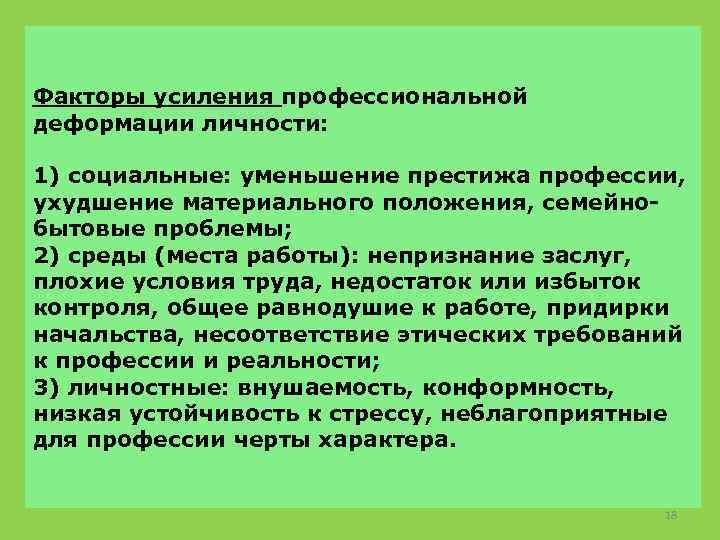 Факторы усиления профессиональной деформации личности: 1) социальные: уменьшение престижа профессии, ухудшение материального положения, семейнобытовые