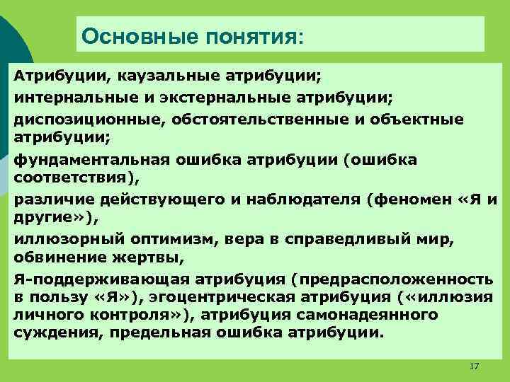 Основные понятия: Атрибуции, каузальные атрибуции; интернальные и экстернальные атрибуции; диспозиционные, обстоятельственные и объектные атрибуции;