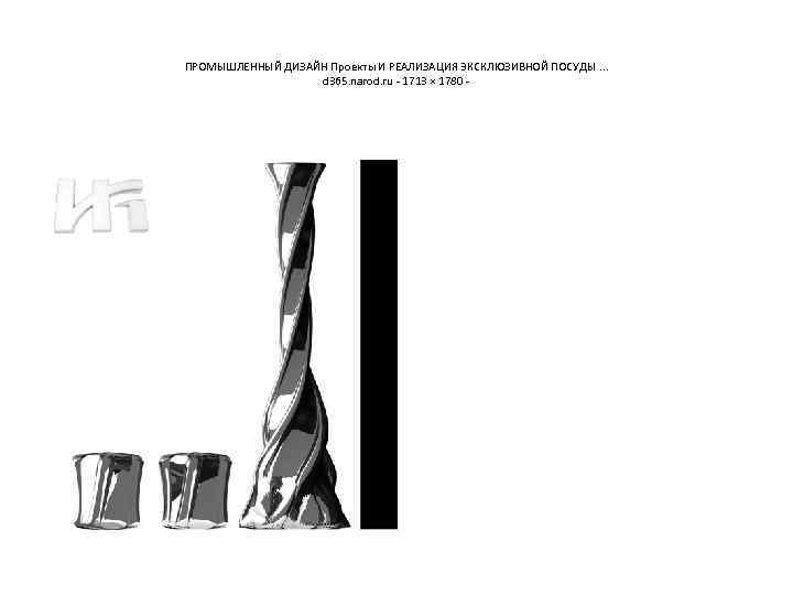 ПРОМЫШЛЕННЫЙ ДИЗАЙН Проекты И РЕАЛИЗАЦИЯ ЭКСКЛЮЗИВНОЙ ПОСУДЫ. . . d 365. narod. ru -