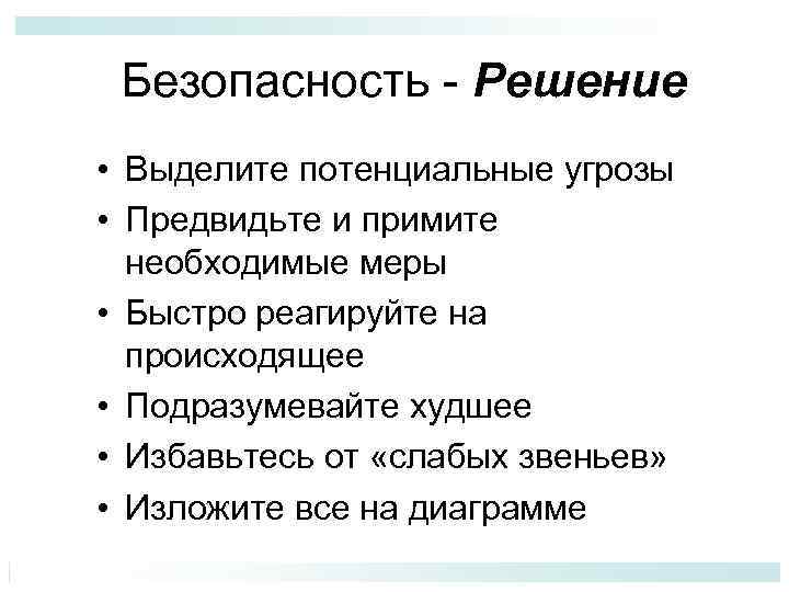 Безопасность - Решение • Выделите потенциальные угрозы • Предвидьте и примите необходимые меры •