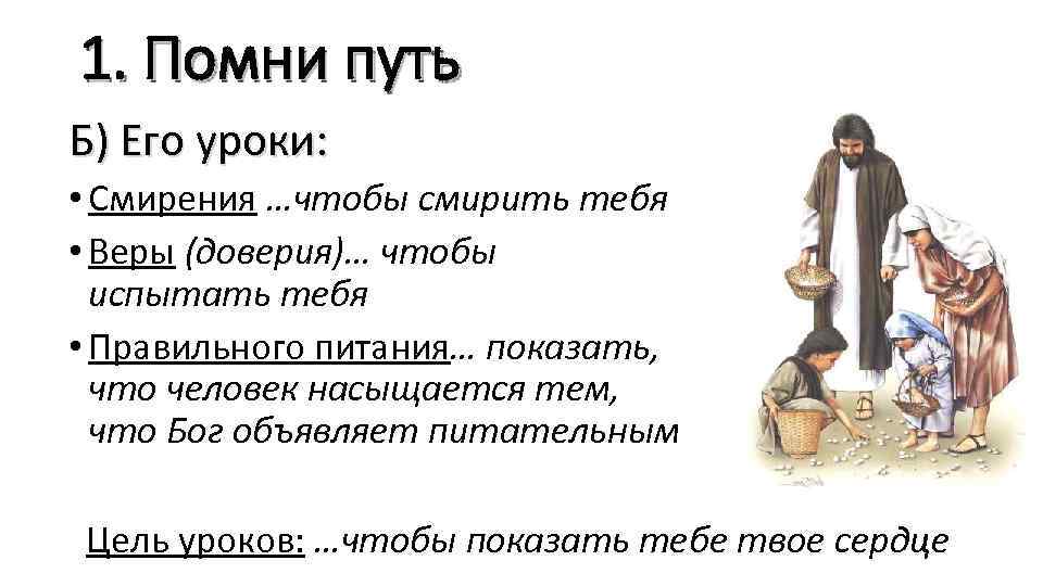 1. Помни путь Б) Его уроки: • Смирения …чтобы смирить тебя • Веры (доверия)…