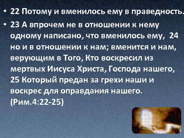  • • 22 Потому и вменилось ему в праведность. 23 А впрочем не