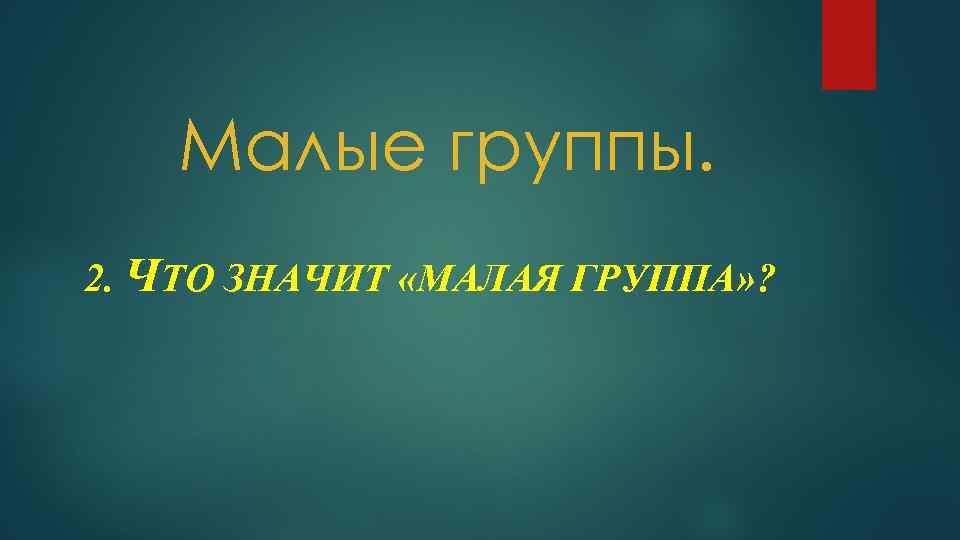 Малые группы. 2. ЧТО ЗНАЧИТ «МАЛАЯ ГРУППА» ? 