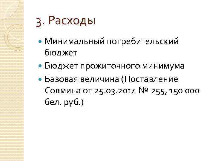 3. Расходы Минимальный потребительский бюджет Бюджет прожиточного минимума Базовая величина (Поставление Совмина от 25.