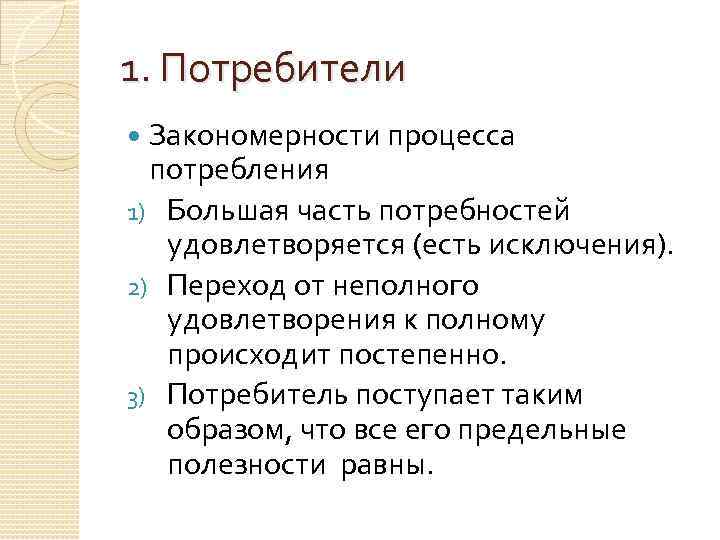 1. Потребители Закономерности процесса потребления 1) Большая часть потребностей удовлетворяется (есть исключения). 2) Переход