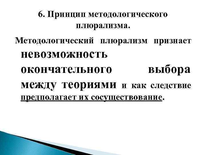 6. Принцип методологического плюрализма. Методологический плюрализм признает невозможность окончательного между теориями выбора и как