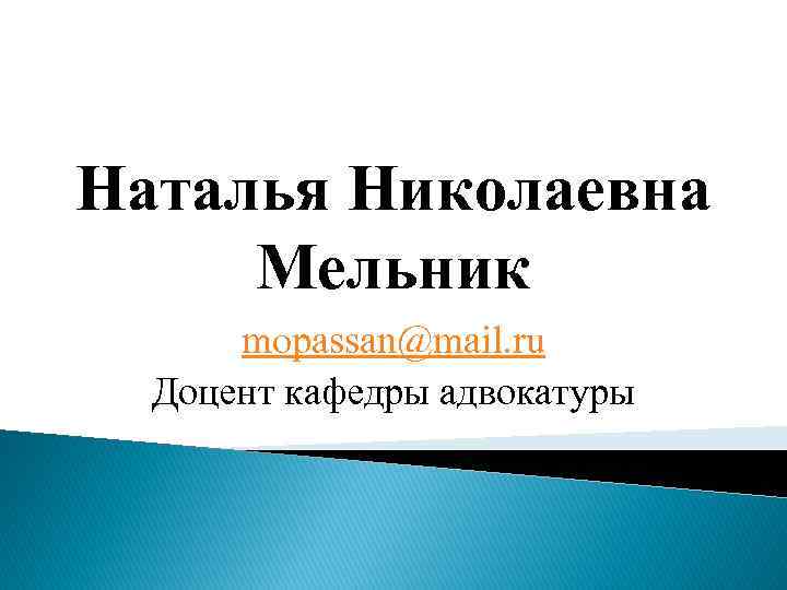 Наталья Николаевна Мельник mopassan@mail. ru Доцент кафедры адвокатуры 