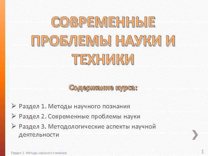 СОВРЕМЕННЫЕ ПРОБЛЕМЫ НАУКИ И ТЕХНИКИ Содержание курса: Ø Раздел 1. Методы научного познания Ø