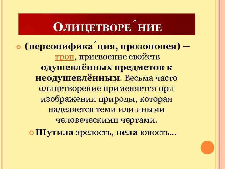 ОЛИЦЕТВОРЕ НИЕ (персонифика ция, прозопопея) — троп, присвоение свойств одушевлённых предметов к неодушевлённым. Весьма