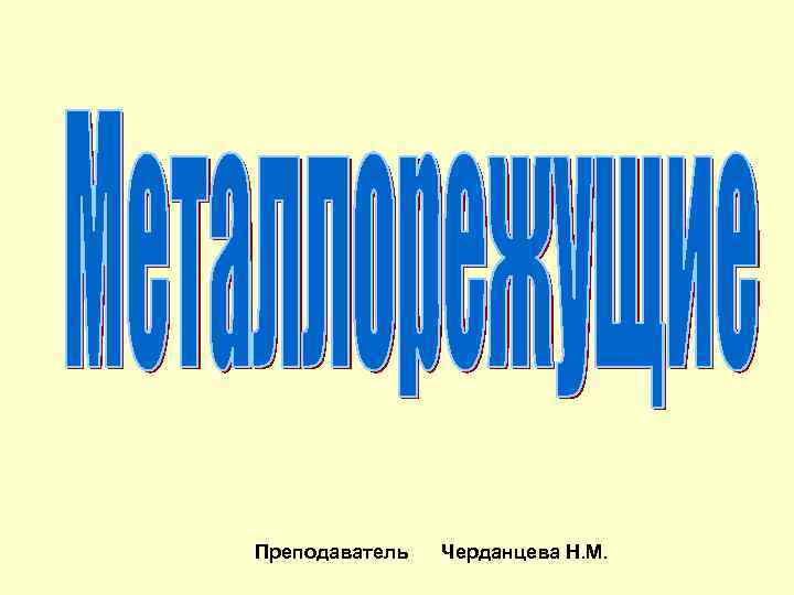 Преподаватель Черданцева Н. М. 