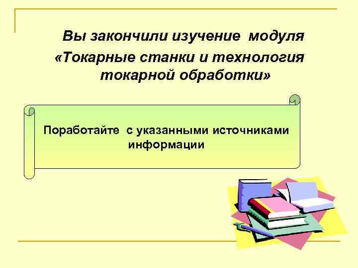  Вы закончили изучение модуля «Токарные станки и технология токарной обработки» Поработайте с указанными
