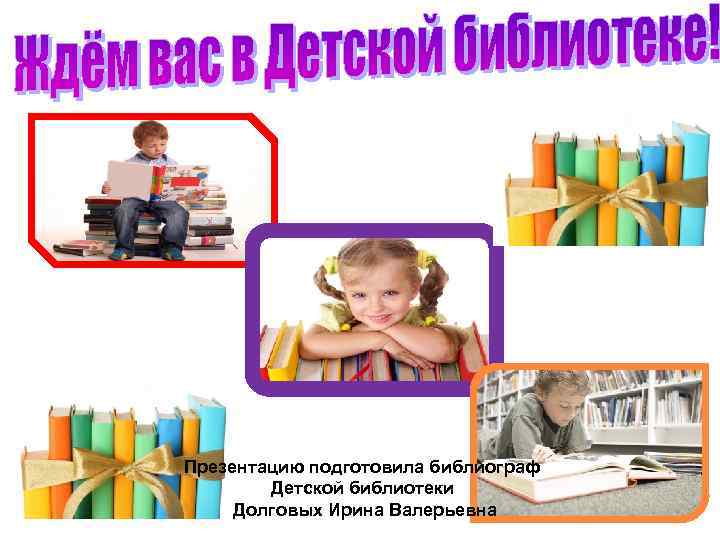 Презентацию подготовила библиограф Детской библиотеки Долговых Ирина Валерьевна 