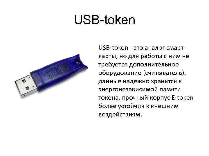 USB-token - это аналог смарткарты, но для работы с ним не требуется дополнительное оборудование