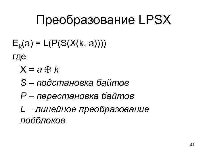 Преобразование LPSX Ek(a) = L(P(S(X(k, a)))) где X=a k S – подстановка байтов P