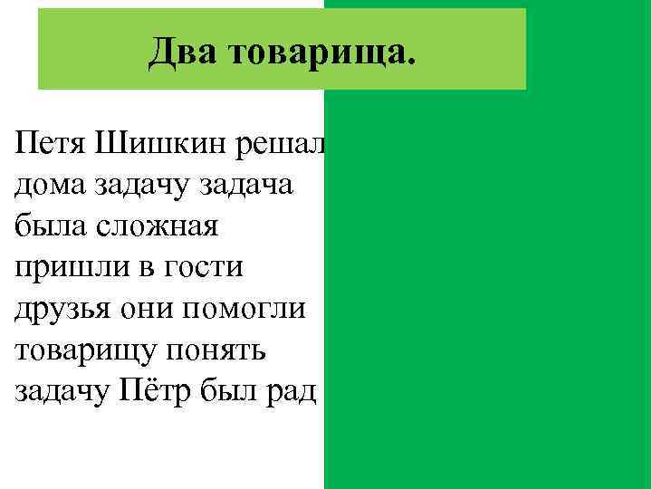 Два товарища. Петя Шишкин решал дома задачу задача Задача была сложная. Пришли в пришли