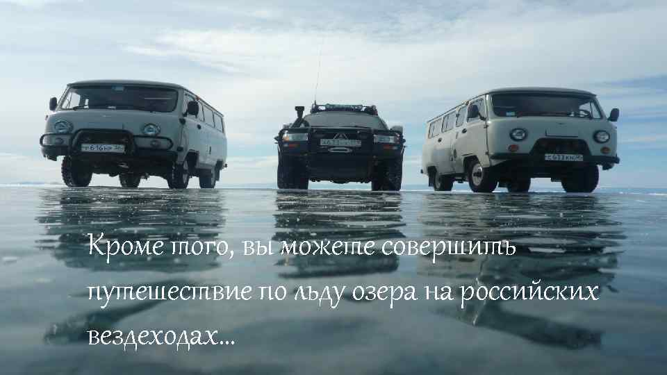 Кроме того, вы можете совершить путешествие по льду озера на российских вездеходах… 