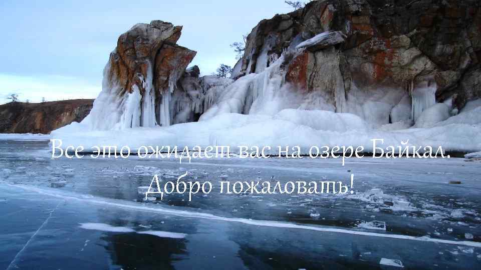 Все это ожидает вас на озере Байкал. Добро пожаловать! 