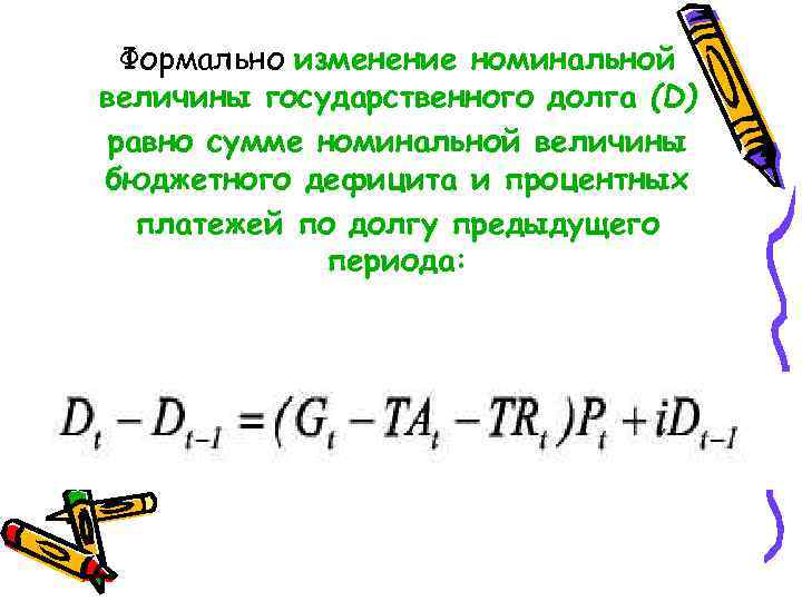 Формально изменение номинальной величины государственного долга (D) равно сумме номинальной величины бюджетного дефицита и