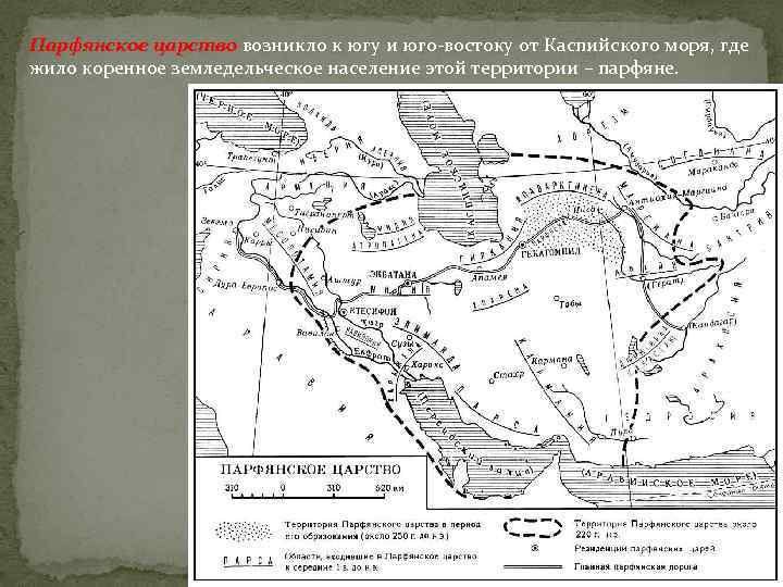 Парфянское царство возникло к югу и юго-востоку от Каспийского моря, где жило коренное земледельческое