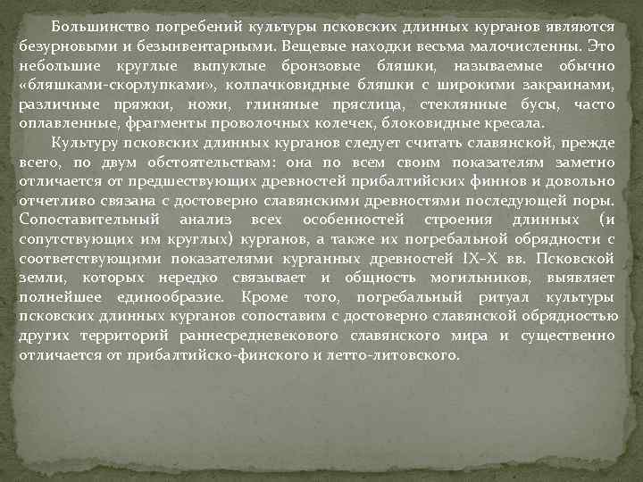 Большинство погребений культуры псковских длинных курганов являются безурновыми и безынвентарными. Вещевые находки весьма малочисленны.