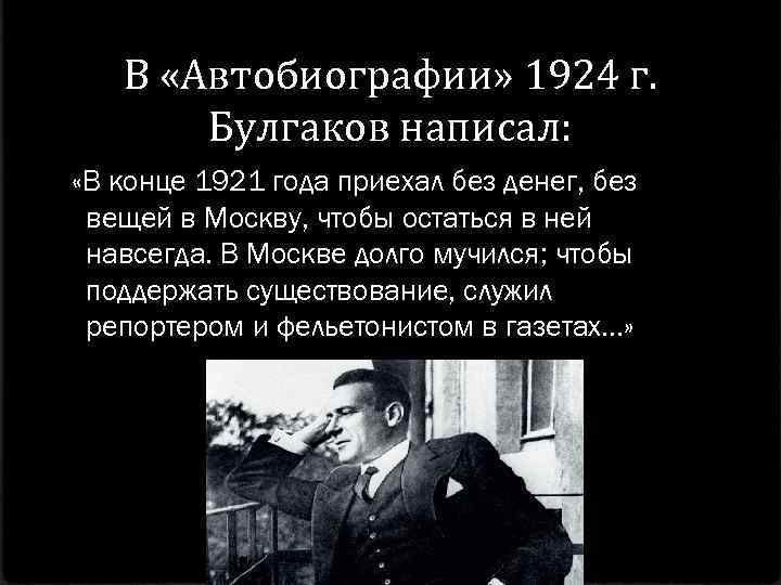 В «Автобиографии» 1924 г. Булгаков написал: «В конце 1921 года приехал без денег, без