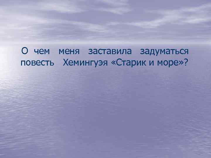 О чем меня заставила задуматься повесть Хемингуэя «Старик и море» ? 