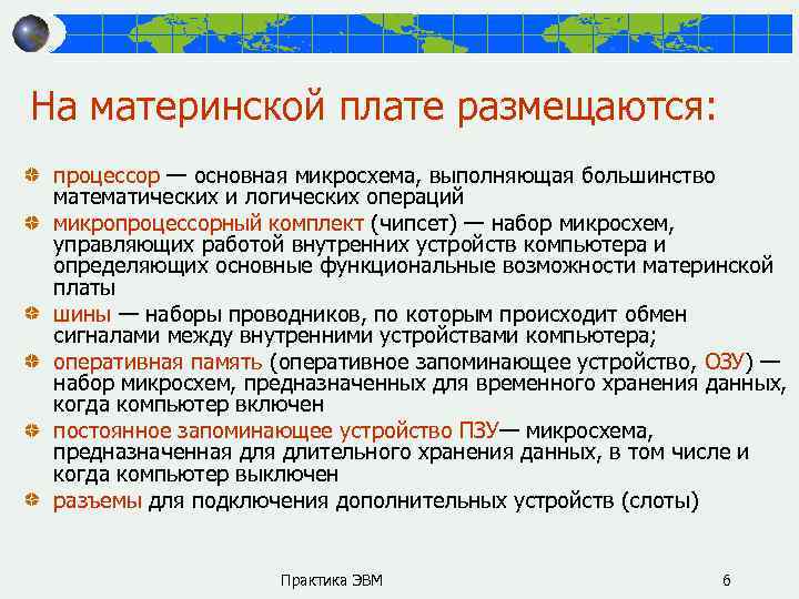 На материнской плате размещаются: процессор — основная микросхема, выполняющая большинство математических и логических операций