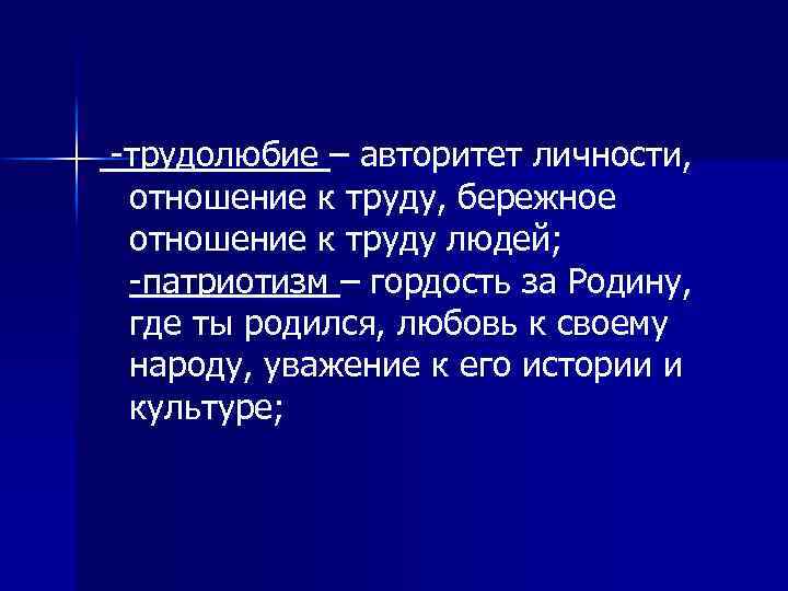 -трудолюбие – авторитет личности, отношение к труду, бережное отношение к труду людей; -патриотизм –