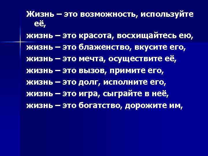 Жизнь – это возможность, используйте её, жизнь – это красота, восхищайтесь ею, жизнь –